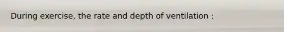 During exercise, the rate and depth of ventilation :