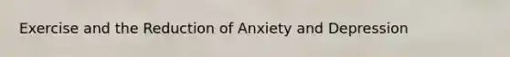 Exercise and the Reduction of Anxiety and Depression