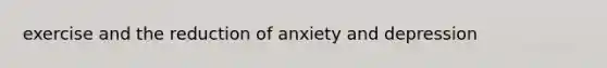 exercise and the reduction of anxiety and depression