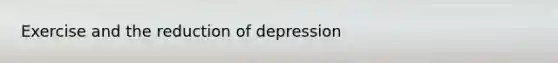 Exercise and the reduction of depression