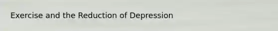 Exercise and the Reduction of Depression