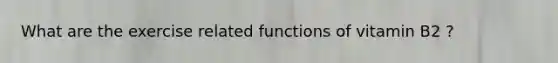 What are the exercise related functions of vitamin B2 ?