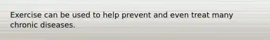 Exercise can be used to help prevent and even treat many chronic diseases.