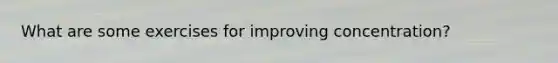 What are some exercises for improving concentration?