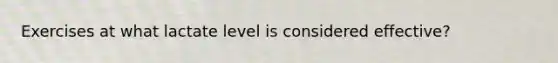 Exercises at what lactate level is considered effective?