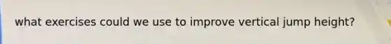what exercises could we use to improve vertical jump height?