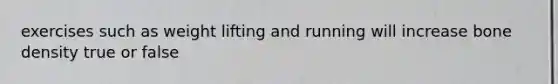exercises such as weight lifting and running will increase bone density true or false