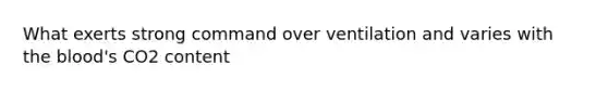 What exerts strong command over ventilation and varies with the blood's CO2 content