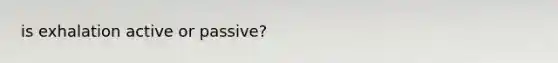 is exhalation active or passive?