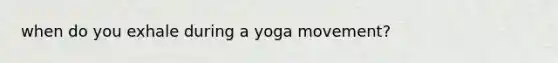 when do you exhale during a yoga movement?