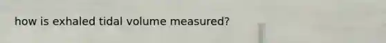 how is exhaled tidal volume measured?