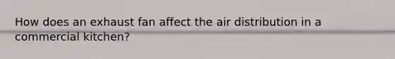 How does an exhaust fan affect the air distribution in a commercial kitchen?