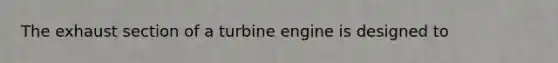 The exhaust section of a turbine engine is designed to