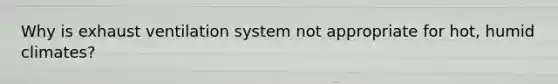 Why is exhaust ventilation system not appropriate for hot, humid climates?