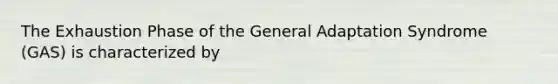 The Exhaustion Phase of the General Adaptation Syndrome (GAS) is characterized by