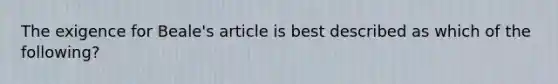 The exigence for Beale's article is best described as which of the following?