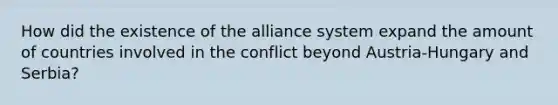 How did the existence of the alliance system expand the amount of countries involved in the conflict beyond Austria-Hungary and Serbia?