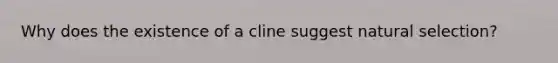 Why does the existence of a cline suggest natural selection?