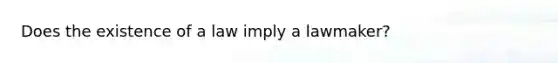 Does the existence of a law imply a lawmaker?