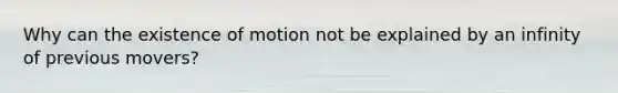 Why can the existence of motion not be explained by an infinity of previous movers?