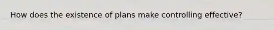 How does the existence of plans make controlling effective?