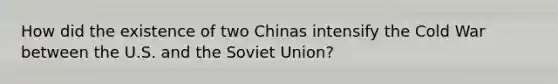 How did the existence of two Chinas intensify the Cold War between the U.S. and the Soviet Union?