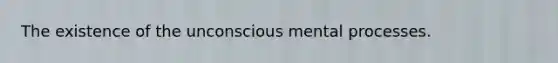 The existence of the unconscious mental processes.
