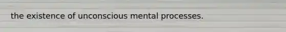 the existence of unconscious mental processes.