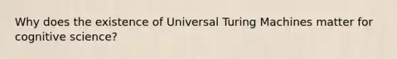 Why does the existence of Universal Turing Machines matter for cognitive science?