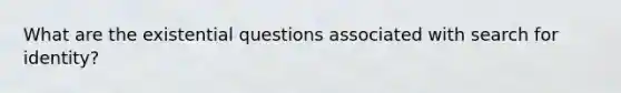 What are the existential questions associated with search for identity?