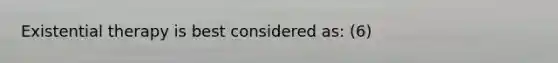 Existential therapy is best considered as: (6)