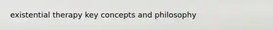 existential therapy key concepts and philosophy