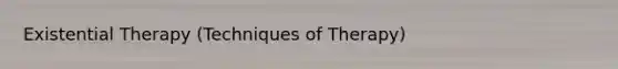 Existential Therapy (Techniques of Therapy)