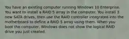 You have an existing computer running Windows 10 Enterprise. You want to install a RAID 5 array in the computer. You install 3 new SATA drives, then use the RAID controller integrated into the motherboard to define a RAID 5 array using them. When you boot the computer, WIndows does not show the logical RAID drive you just created.