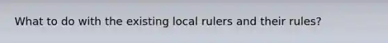 What to do with the existing local rulers and their rules?