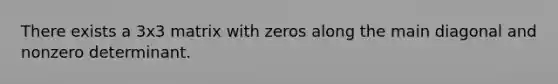 There exists a 3x3 matrix with zeros along the main diagonal and nonzero determinant.