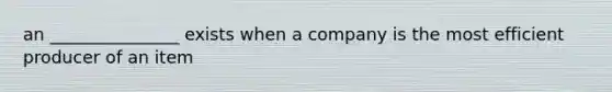 an _______________ exists when a company is the most efficient producer of an item