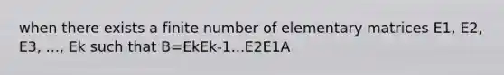 when there exists a finite number of elementary matrices E1, E2, E3, ..., Ek such that B=EkEk-1...E2E1A