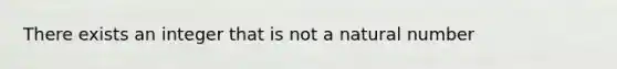 There exists an integer that is not a natural number