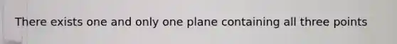 There exists one and only one plane containing all three points