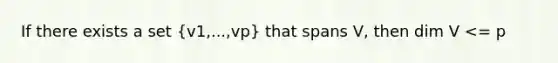 If there exists a set (v1,...,vp) that spans V, then dim V <= p