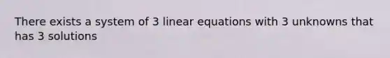 There exists a system of 3 linear equations with 3 unknowns that has 3 solutions