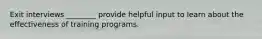 Exit interviews ________ provide helpful input to learn about the effectiveness of training programs.