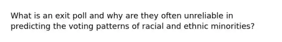 What is an exit poll and why are they often unreliable in predicting the voting patterns of racial and ethnic minorities?