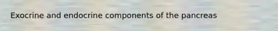 Exocrine and endocrine components of the pancreas