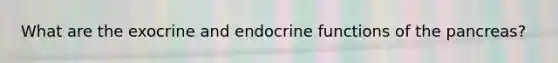 What are the exocrine and endocrine functions of the pancreas?