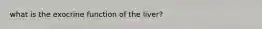 what is the exocrine function of the liver?
