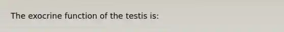 The exocrine function of the testis is: