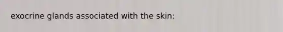 exocrine glands associated with the skin: