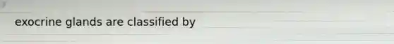 exocrine glands are classified by